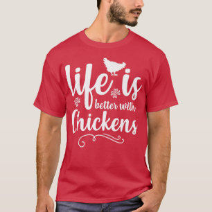 LIFE IS BETTER WITH CHICKENS Funny Chicken Farmer T-Shirt
