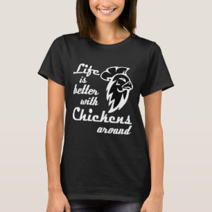 Life is better with chickens  T-Shirt