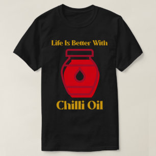 Life Is Better With Chilli Oil Curry Lover T-Shirt