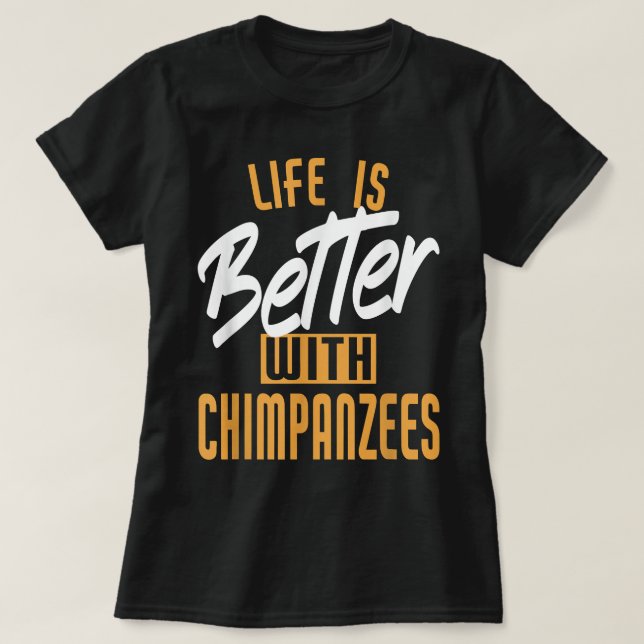 Life Is Better With Chimpanzees T-Shirt (Design Front)
