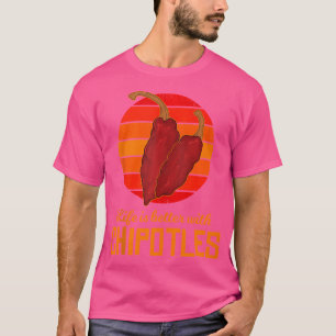 Life Is Better With Chipotles Mexican Jalapeno Pep T-Shirt