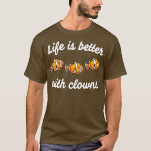 Life is better with clowns funny clown fish quote T-Shirt