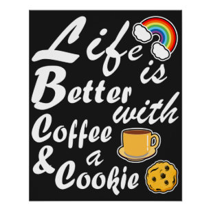 Life Is Better With Coffee And A Cookie Poster