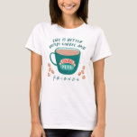 Life is Better with Coffee and FRIENDS™ T-Shirt<br><div class="desc">This graphic features the quote,  "Life is better with coffee and FRIENDS™."</div>