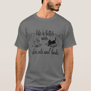 Life Is Better With Coffee Cats And Books Funny Ca T-Shirt