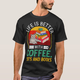 Life Is Better With Coffee Cats And Books  T-Shirt