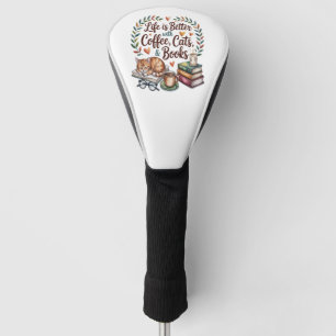 Life Is Better with Coffee Cats Books Golf Head Cover
