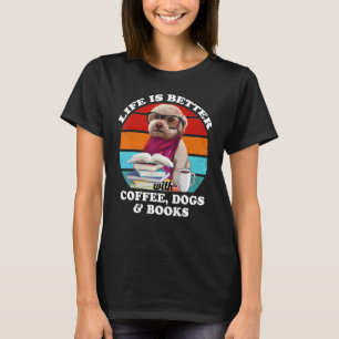 Life Is Better With Coffee Dogs And Books Funny Do T-Shirt
