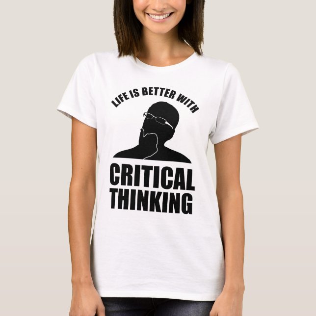 Life Is Better With Critical Thinking T-Shirt (Front)