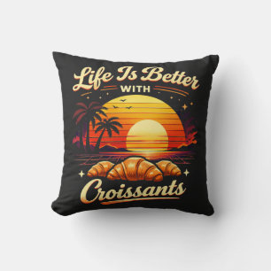 Life Is Better With Croissants Cushion