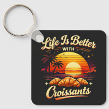 Life Is Better With Croissants