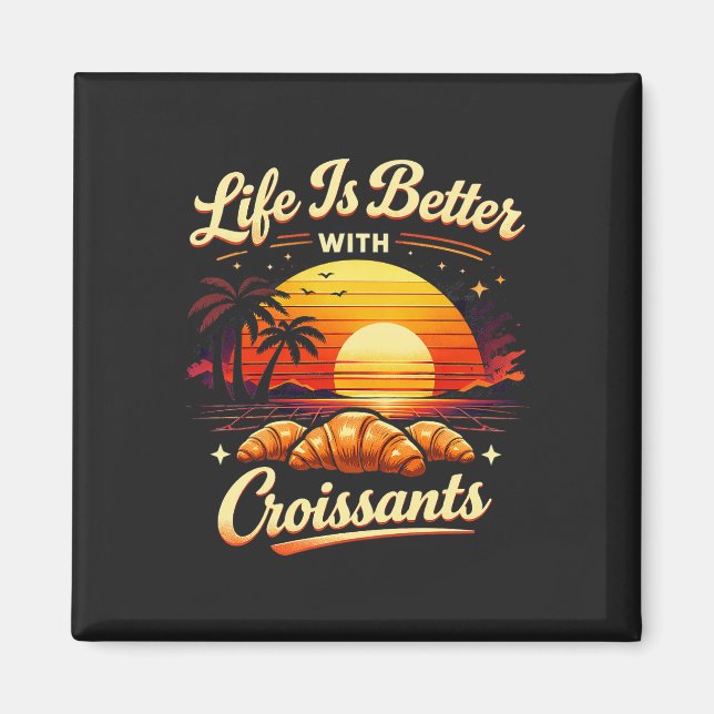 Life Is Better With Croissants Magnet (Front)