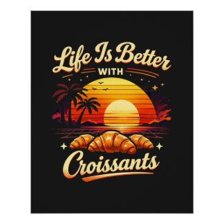 Life Is Better With Croissants Poster