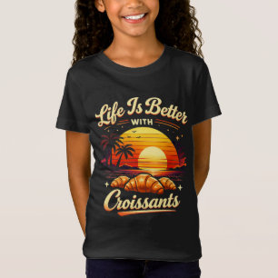 Life Is Better With Croissants T-Shirt