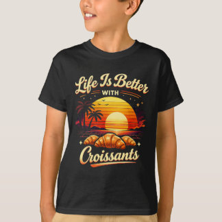 Life Is Better With Croissants T-Shirt