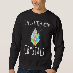 Life Is Better With Crystals - Healing Gemstone Ch Sweatshirt