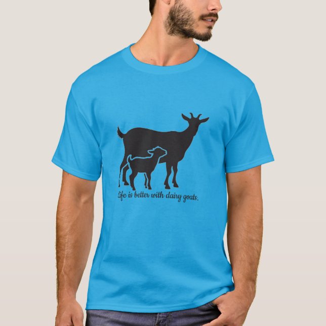Life is better with dairy goats. T-Shirt (Front)