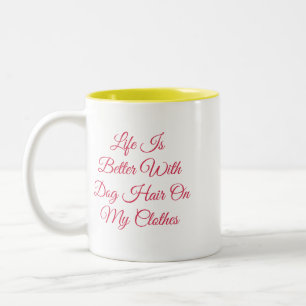 Life Is Better With Dog Hair On My Clothes Mug   F