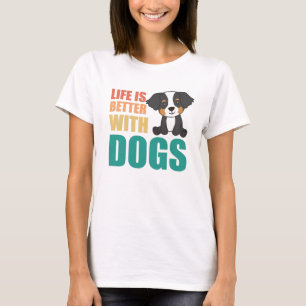 Life Is Better With Dogs Bernese Mountain Dog T-Shirt