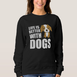 Life Is Better With Dogs Cute Cocker Spaniel Dog Sweatshirt