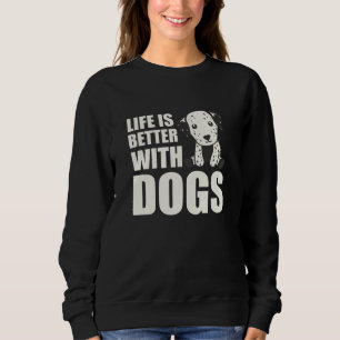 Life Is Better With Dogs Cute Dalmatian Dog Sweatshirt