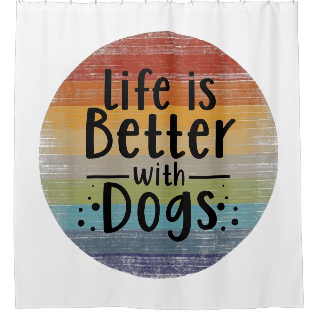 Life Is Better with Dogs Shower Curtain (Front)