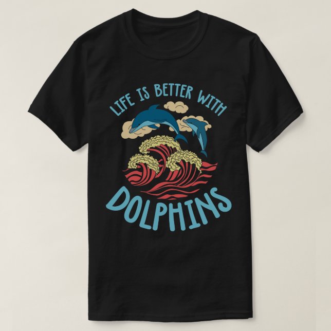 Life Is Better With Dolphins T-Shirt (Design Front)