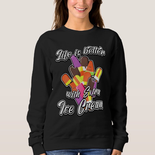 Life Is Better With Extra Ice Cream - Extra Desser Sweatshirt (Front)