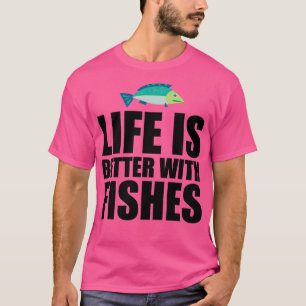 Life is better with Fish 2 T-Shirt