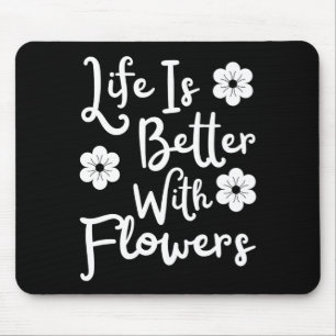 Life Is Better With Flowers Mouse Mat