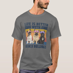 Life Is Better With French Bulldogs Father's Day C T-Shirt