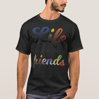 Life Is Better With Friends T-Shirt