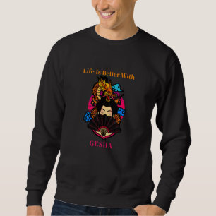Life Is Better With Gesha Sweatshirt