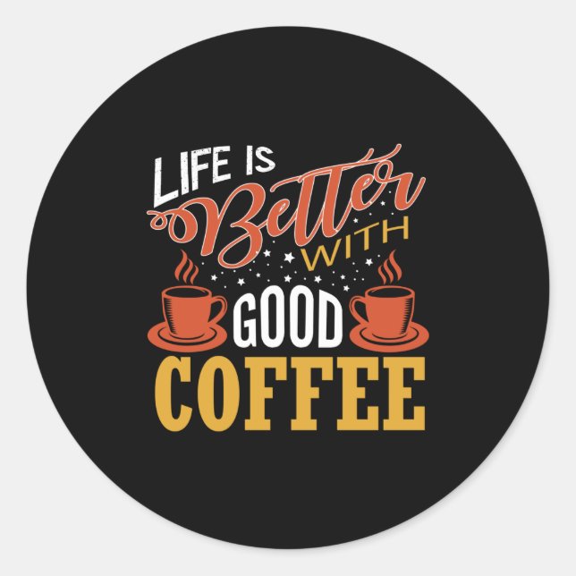 Life is Better with Good Coffee Classic Round Sticker (Front)