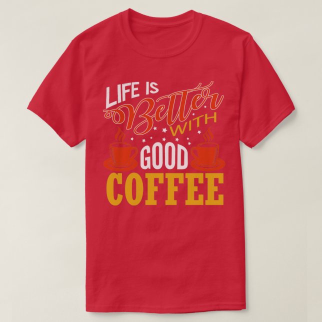 Life Is Better With Good Coffee Coffee Lover Gift  T-Shirt (Design Front)