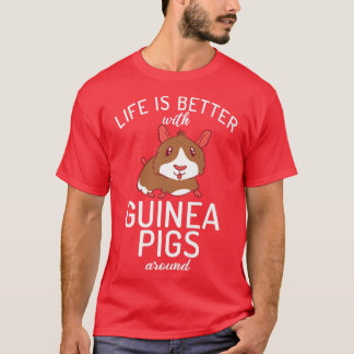 Life is better with Guinea Pigs around Cute Guinea T-Shirt