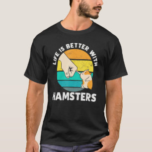 Life Is Better With Hamster Hamster Hamster Owner T-Shirt