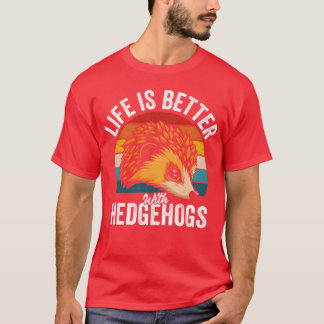 Life Is Better With Hedgehogs funny T-Shirt