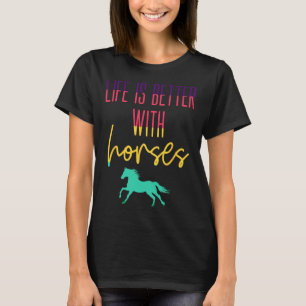 Life Is Better With Horses - Colourful Equestrian  T-Shirt