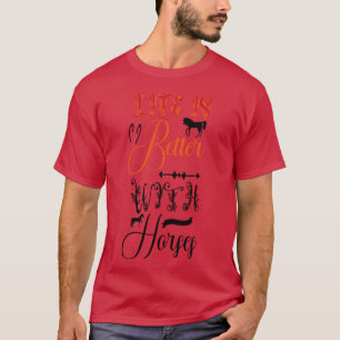 Life is better with horses T-Shirt