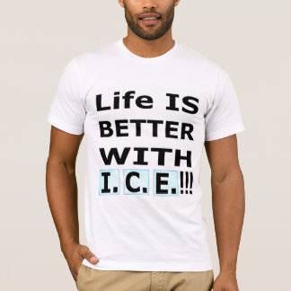 Life IS BETTER WITH I.C.E.! T-Shirt