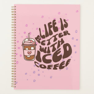 Life Is Better With Iced Coffee Planner