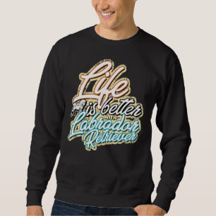 Life Is Better With Labrador Retriever 315 Sweatshirt