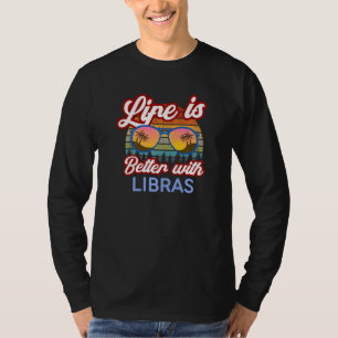 Life Is Better With Libras! Funny Libra Horoscope T-Shirt