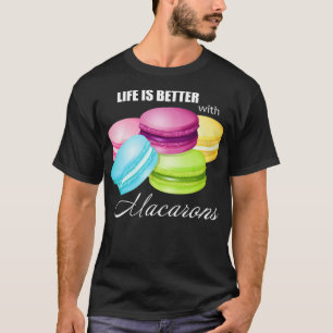 Life is Better with Macarons for Sweet Macar T-Shirt