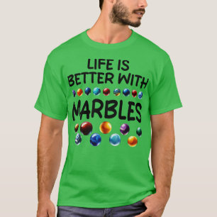 LIFE IS BETTER WITH MARBLES 1 T-Shirt