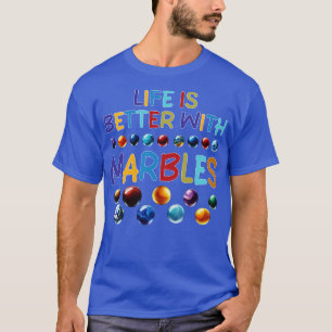 LIFE IS BETTER WITH MARBLES 2 T-Shirt