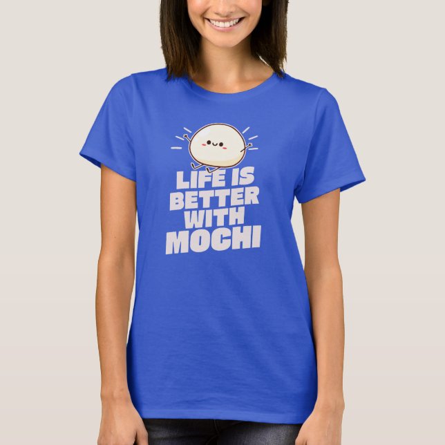 Life is Better With Mochi  T-Shirt (Front)
