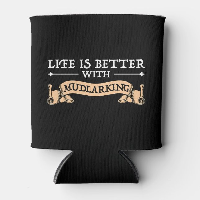 Life Is Better With Mudlarking Can Cooler (Front)