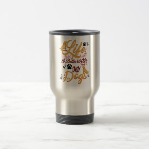 Life Is better With My Dogs Travel Mug